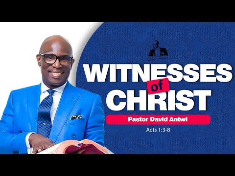 Witnesses of Christ | David Antwi | Acts 1:4-8