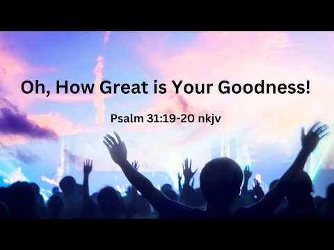 Oh, How Great is Your Goodness | Psalm 31:19-20 | Goodness of God promised to those who trust in Him