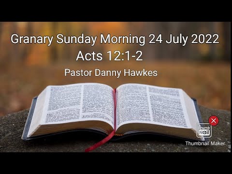 Granary Sunday Morning 24 July 2022 | Acts 12:1-2 | Pastor Danny Hawkes