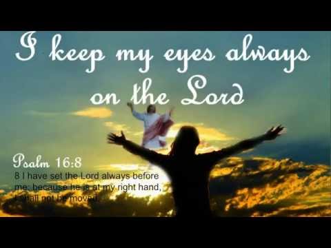 i keep my eyes on him song  psalm 16:8