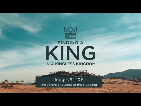 Judges 9:1-10:5 The Sovereign Justice of the True King