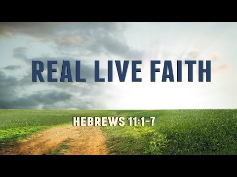 Real Live Faith - Hebrews 11:1-8 - 11-11-18