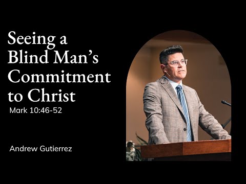 Andrew Gutierrez | TMS Chapel | Seeing a Blind Man's Commitment to Christ - Mark 10:46-57