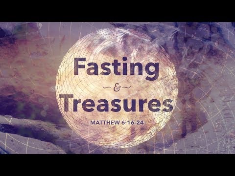 Fasting and Treasures (Matthew 6:16-24)