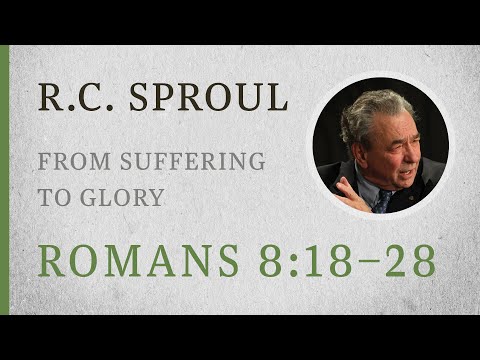 From Suffering to Glory (Romans 8:18–28) — A Sermon by R.C. Sproul