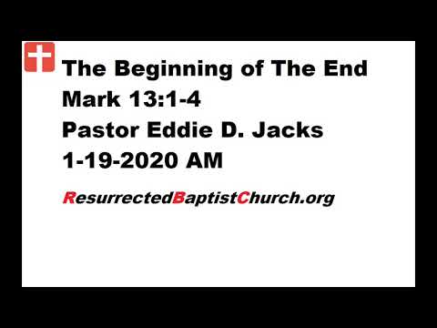 The Beginning of The End - Mark 13:1-4 - Pastor Eddie Jacks, 1-19-2020 AM