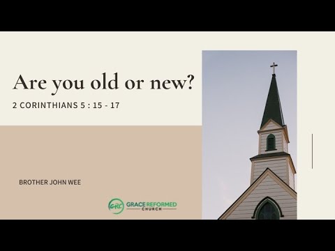 Are You Old Or New? | John Wee | 2 Corinthians 5:15 - 17
