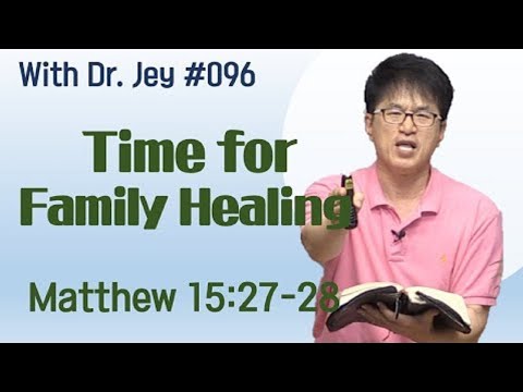 [With Dr. Jey #096] Time for Family Healing | Matthew 15:27,28