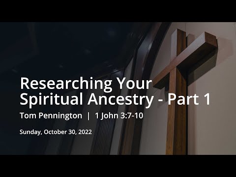 Researching Your Spiritual Ancestry - Part 1 | Tom Pennington | 1 John 3:7-10