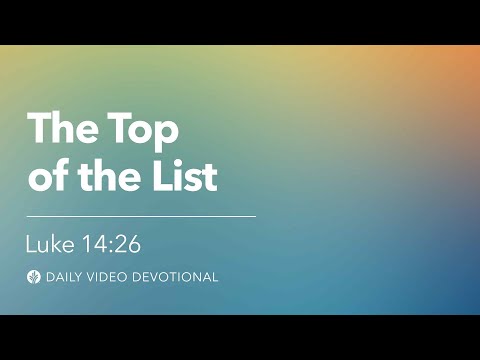 The Top of the List | Luke 14:26 | Our Daily Bread Video Devotional
