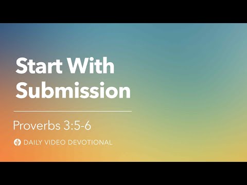 Start with Submission | Proverbs 3:5-6 | Our Daily Bread Video Devotional