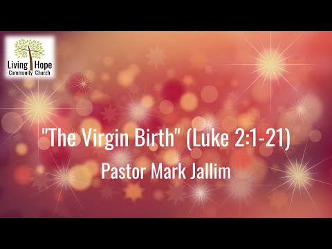 Mark Jallim - The Virgin Birth (Luke 2:1-21) Dec. 24, 2020