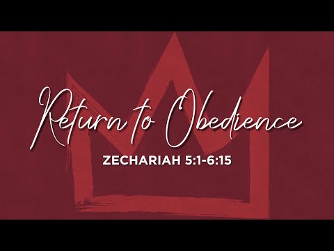 February 7, 2021 | "Return to Obedience" | Zechariah 5:1-6:15