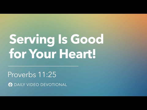 Serving is Good for Your Heart! | Proverbs 11:25 | Our Daily Bread Video Devotional