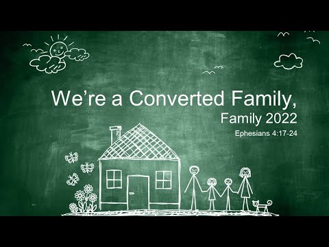 Sunday July 10th service. We're a Converted Family, Ephesians 4:17-24. 071022am