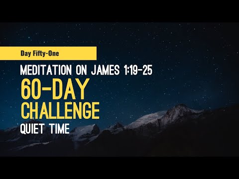 DAY 51 Meditation on James 1:19-25 -- 60 Day Quiet Time Challenge, a Scripture reading habit.