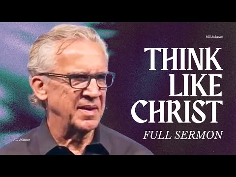 How Embracing the Mind of Christ Empowers a Supernatural Life - Bill Johnson Sermon | Bethel Church