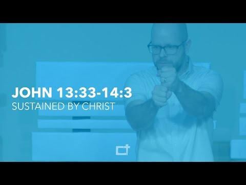 Sustained By Christ: John 13:33-14:4