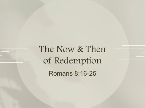 The Now & Then of Redemption; Romans 8:16-25; Bennie Tomberlin
