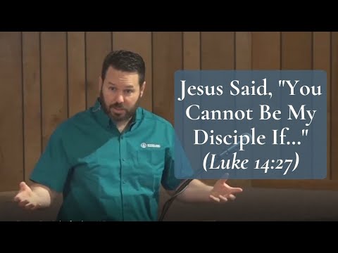 Jesus Said, "You Cannot Be My Disciple If…" (Luke 14:27)