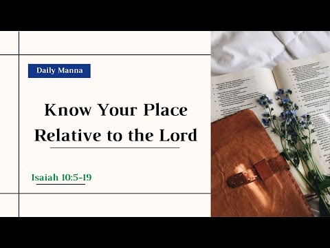 "Know Your Place Relative to the Lord" (Isaiah 10:5-19) - Daily Manna - 06/13/2022