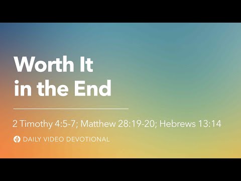 Worth It in the End | 2 Timothy 4:5–7, Matthew 28:19–20 | Our Daily Bread Video Devotional
