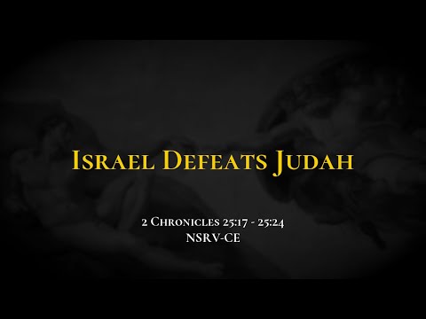 Israel Defeats Judah - Holy Bible, 2 Chronicles 25:17-25:24