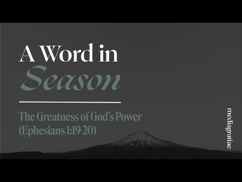A Word in Season: The Greatness of God’s Power (Ephesians 1:19-20)
