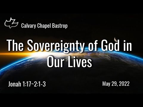 The Sovereignty of God in Our Lives - Jonah 1:17/2:1-3 - Pastor Dennis Norman