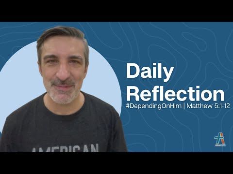 Daily Reflection | Matthew 5:1-12 | #DependingOnHim | November 1, 2022