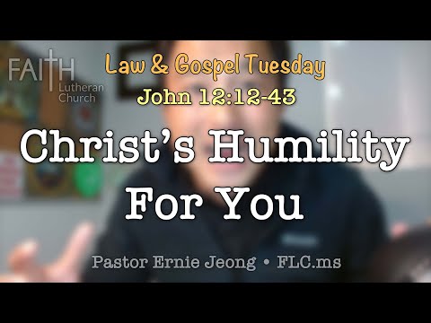 Law and Gospel: John 12:12-43 "Christ's humility for you"