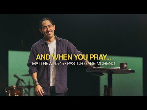 And When You Pray… (Matthew 6:5-15) - Pastor Gabe Morenoe
