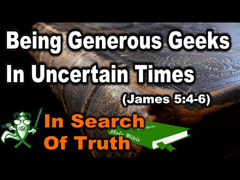 Being Generous Geeks In Uncertain Times (James 5:4-6) - IN SEARCH OF TRUTH