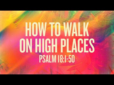 How to Walk on High Places | Psalm 18:1-50 | Rich Jones
