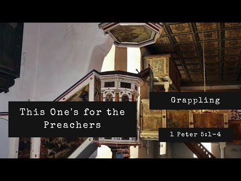 Grappling | This One's for the Preachers (1 Peter 5:1-4)