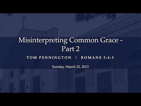Misinterpreting Common Grace (Part 2) - Romans 2:4-5 - Tom Pennington
