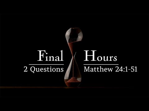 Final Hours #1 - 2 Questions (Matthew 24:1-51) | Dr. Kurt Bjorklund | March 19-20, 2022