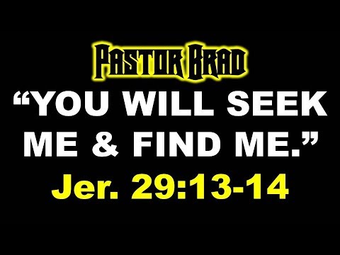 You Will Seek Me &amp; Find Me - Jeremiah 29:13-14 (Knowing God – Seeking God) Pastor Brad