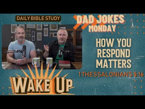WakeUp Daily Devotional | How You Respond Matters | 1 Thessalonians 5:16