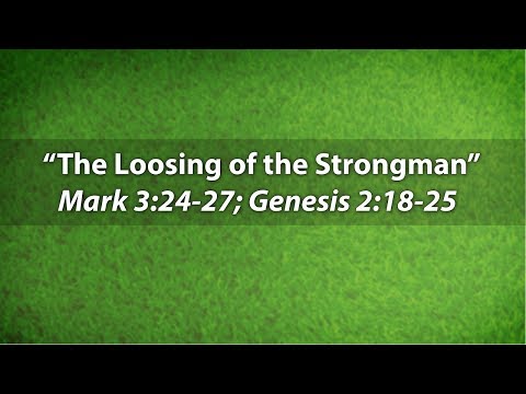 "The Loosing of the Strongman" - Mark 3:24-27; Genesis 2:18-25