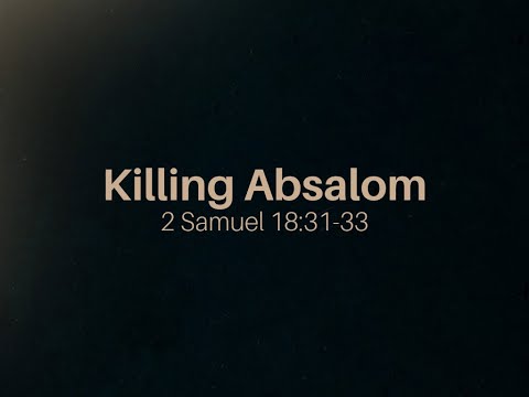 Killing Absalom | 2 Samuel 18:31-33 | Pastor Devonshire