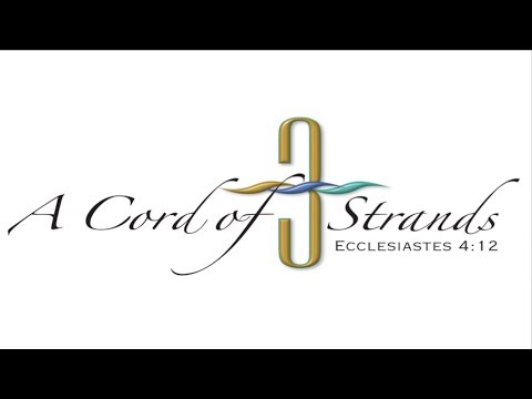 “A CORD OF THREE STRANDS…” ECCLESIASTES 4:12 / JOHN 17:21-23 DR. TOBEY MONTGOMERY | 7/1/18