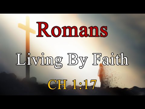Living By Faith, Romans 1:17 - November 16, 2025