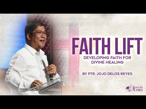 Faith Lift Developing Faith For Divine Healing (Part 2) | Ptr. Jojo Delos Reyes
