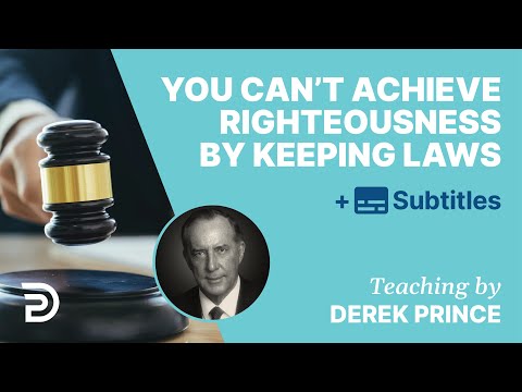 You Can’t Achieve Righteousness By Keeping Laws | Derek Prince