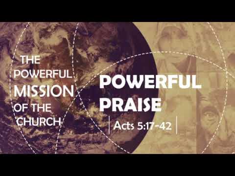 Powerful Praise (Acts 5:17-42)