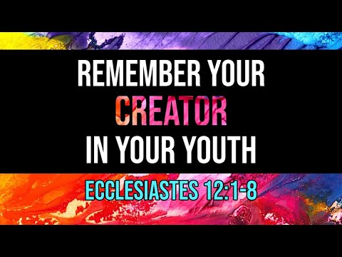 Remember Your Creator In Your Youth | Ecclesiastes 12:1-8