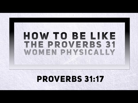 How to Be Like the Proverbs 31 Women Physically - Proverbs 31:17