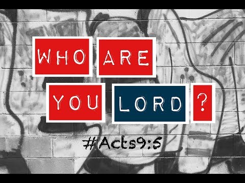 WHO ARE YOU, LORD? (Acts 9:5)