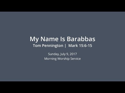 My Name Is Barabbas - Mark 15:6-15 - Tom Pennington